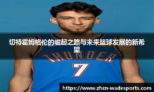 切特霍姆格伦的崛起之路与未来篮球发展的新希望
